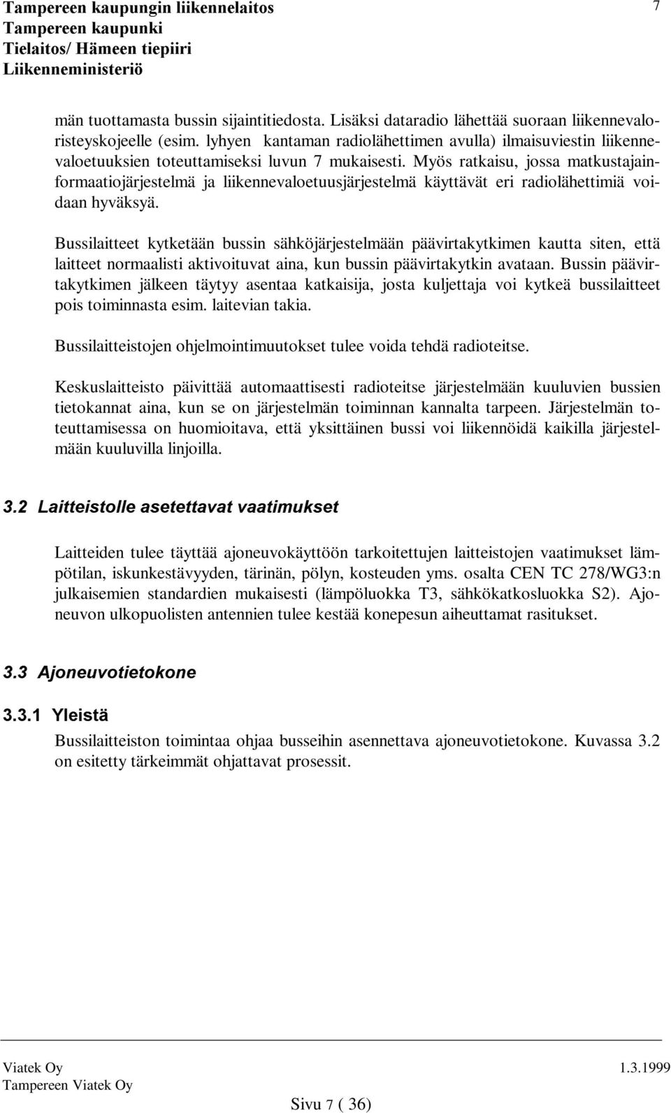 Myös ratkaisu, jossa matkustajainformaatiojärjestelmä ja liikennevaloetuusjärjestelmä käyttävät eri radiolähettimiä voidaan hyväksyä.