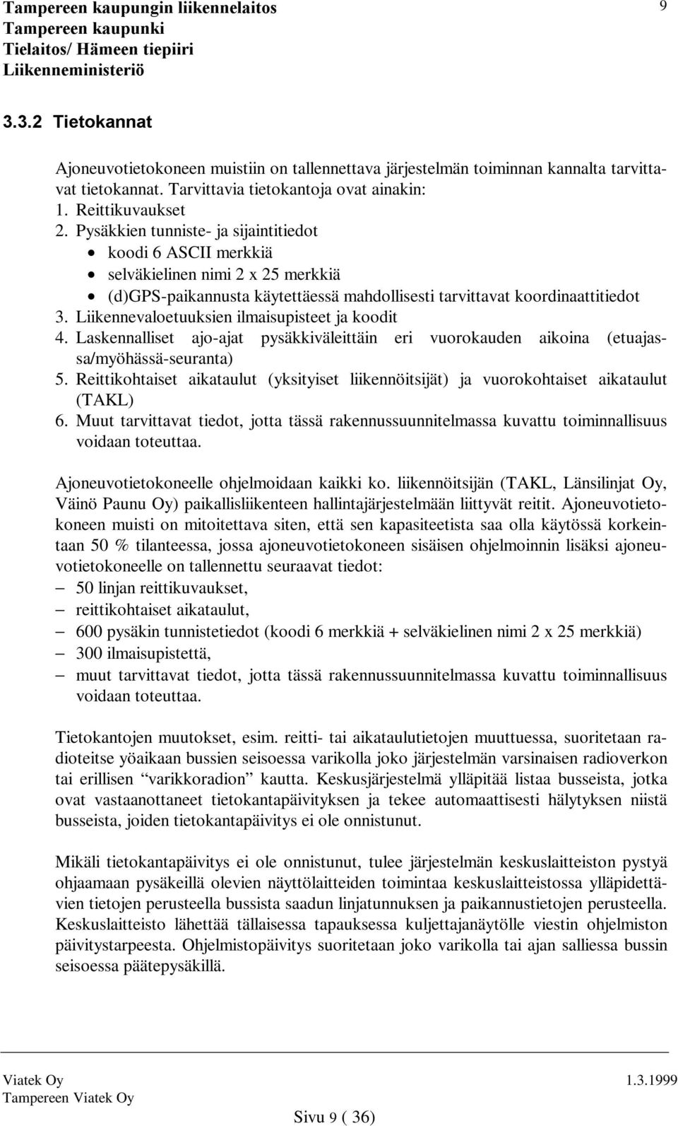 Liikennevaloetuuksien ilmaisupisteet ja koodit 4. Laskennalliset ajo-ajat pysäkkiväleittäin eri vuorokauden aikoina (etuajassa/myöhässä-seuranta) 5.