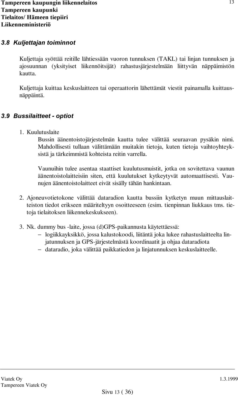 Kuulutuslaite Bussin äänentoistojärjestelmän kautta tulee välittää seuraavan pysäkin nimi.