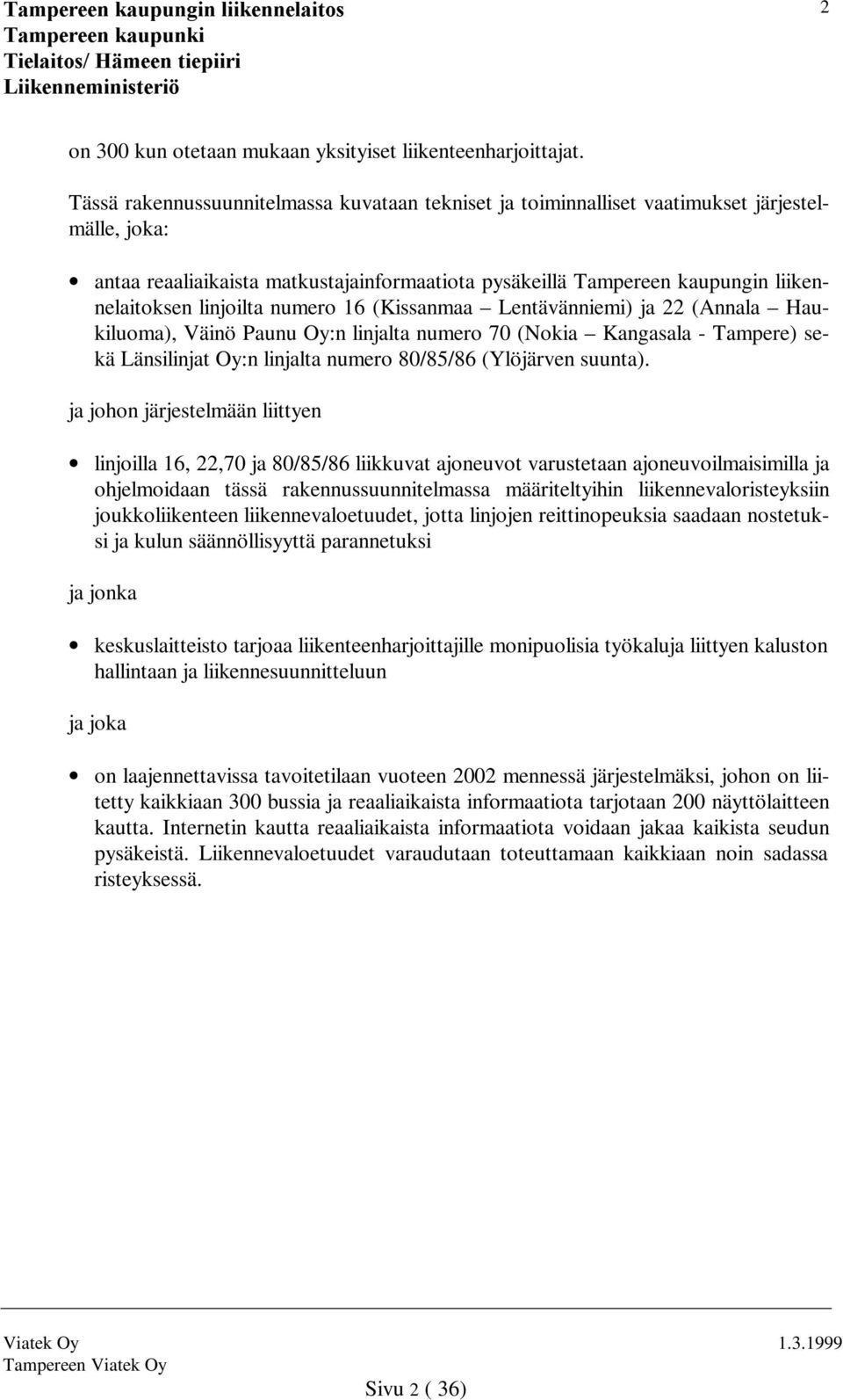 linjoilta numero 16 (Kissanmaa Lentävänniemi) ja 22 (Annala Haukiluoma), Väinö Paunu Oy:n linjalta numero 70 (Nokia Kangasala - Tampere) sekä Länsilinjat Oy:n linjalta numero 80/85/86 (Ylöjärven