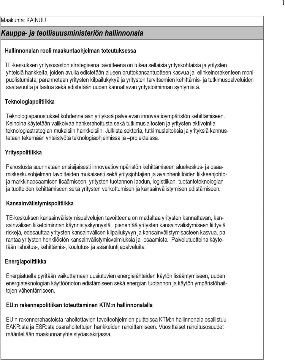 laatua sekä edistetään uuden kannattavan yritystoiminnan syntymistä. Teknologiapolitiikka Teknologiapanostukset kohdennetaan yrityksiä palvelevan innovaatioympäristön kehittämiseen.