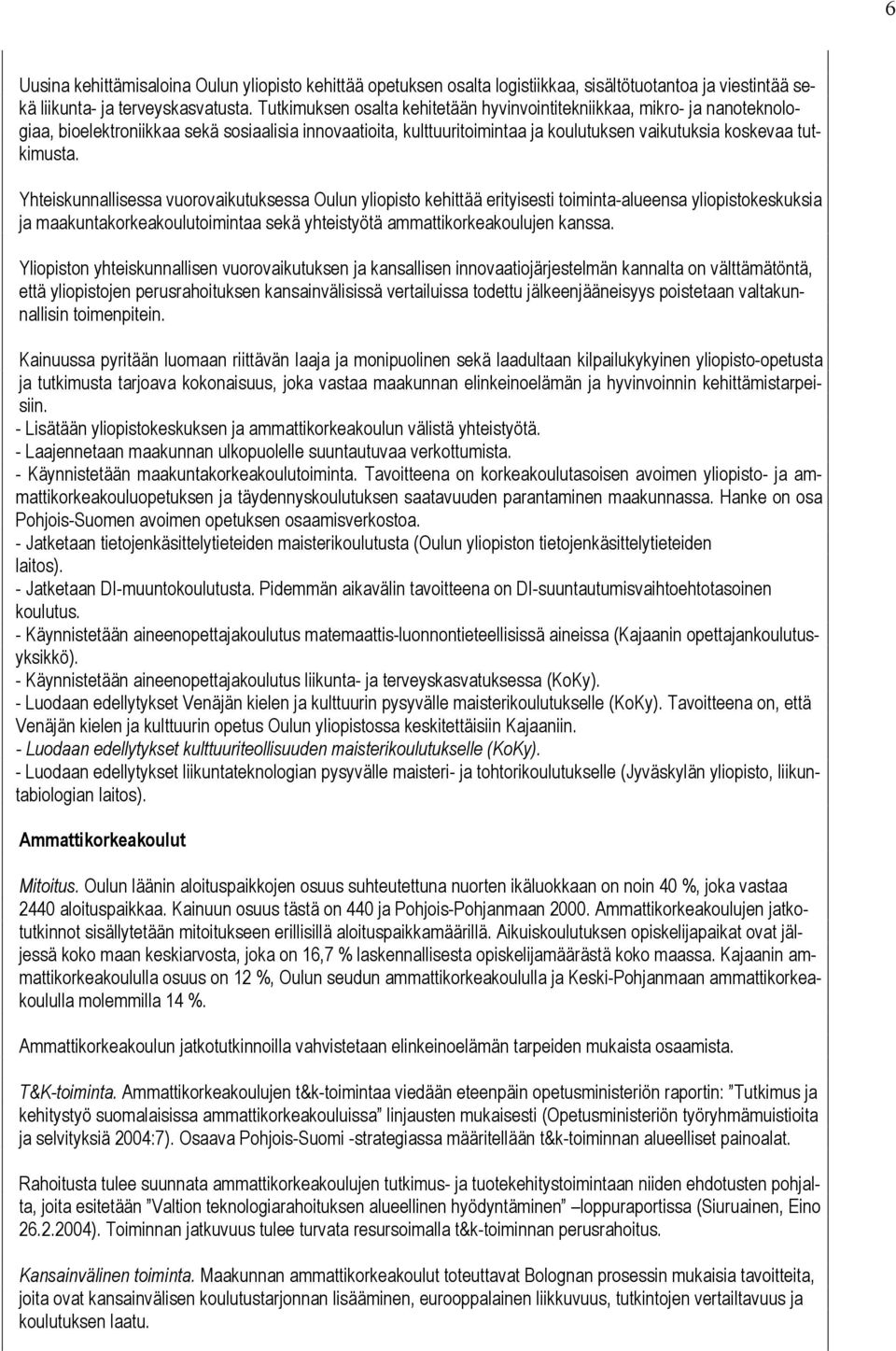 Yhteiskunnallisessa vuorovaikutuksessa Oulun yliopisto kehittää erityisesti toiminta-alueensa yliopistokeskuksia ja maakuntakorkeakoulutoimintaa sekä yhteistyötä ammattikorkeakoulujen kanssa.