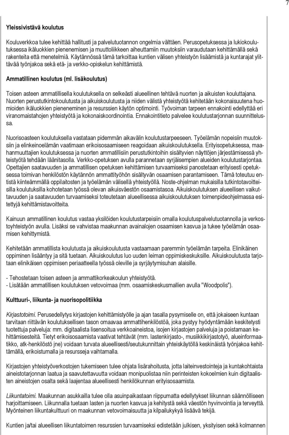 Käytännössä tämä tarkoittaa kuntien välisen yhteistyön lisäämistä ja kuntarajat ylittävää työnjakoa sekä etä- ja verkko-opiskelun kehittämistä. Ammatillinen koulutus (ml.