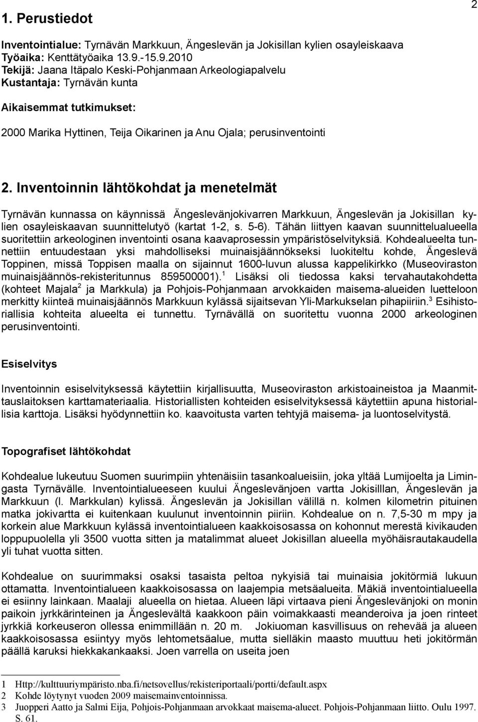 Inventoinnin lähtökohdat ja menetelmät Tyrnävän kunnassa on käynnissä Ängeslevänjokivarren Markkuun, Ängeslevän ja Jokisillan kylien osayleiskaavan suunnittelutyö (kartat 1-2, s. 5-6).
