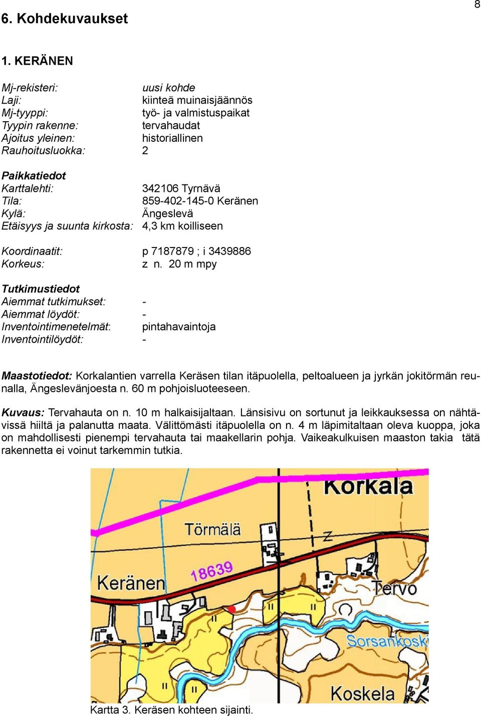 Karttalehti: Tila: Kylä: Etäisyys ja suunta kirkosta: 342106 Tyrnävä 859-402-145-0 Keränen Ängeslevä 4,3 km koilliseen Koordinaatit: Korkeus: p 7187879 ; i 3439886 z n.