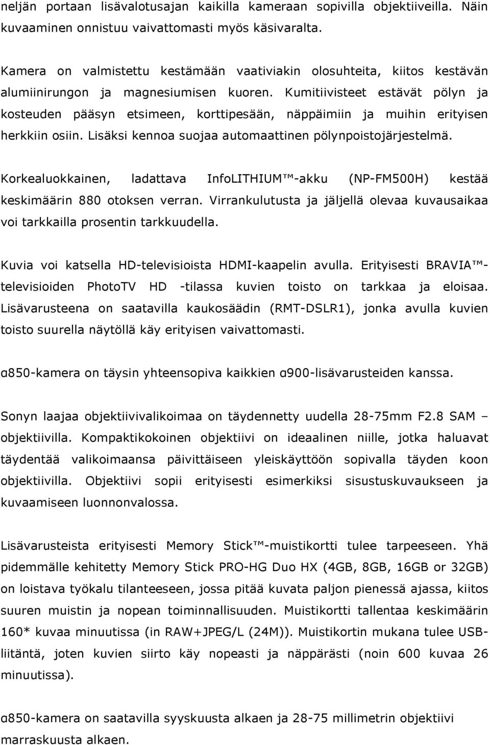 Kumitiivisteet estävät pölyn ja kosteuden pääsyn etsimeen, korttipesään, näppäimiin ja muihin erityisen herkkiin osiin. Lisäksi kennoa suojaa automaattinen pölynpoistojärjestelmä.