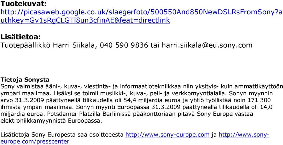 Lisäksi se toimii musiikki-, kuva-, peli- ja verkkomyyntialalla. Sonyn myynnin arvo 31.3.2009 päättyneellä tilikaudella oli 54,4 miljardia euroa ja yhtiö työllistää noin 171 300 ihmistä ympäri maailmaa.