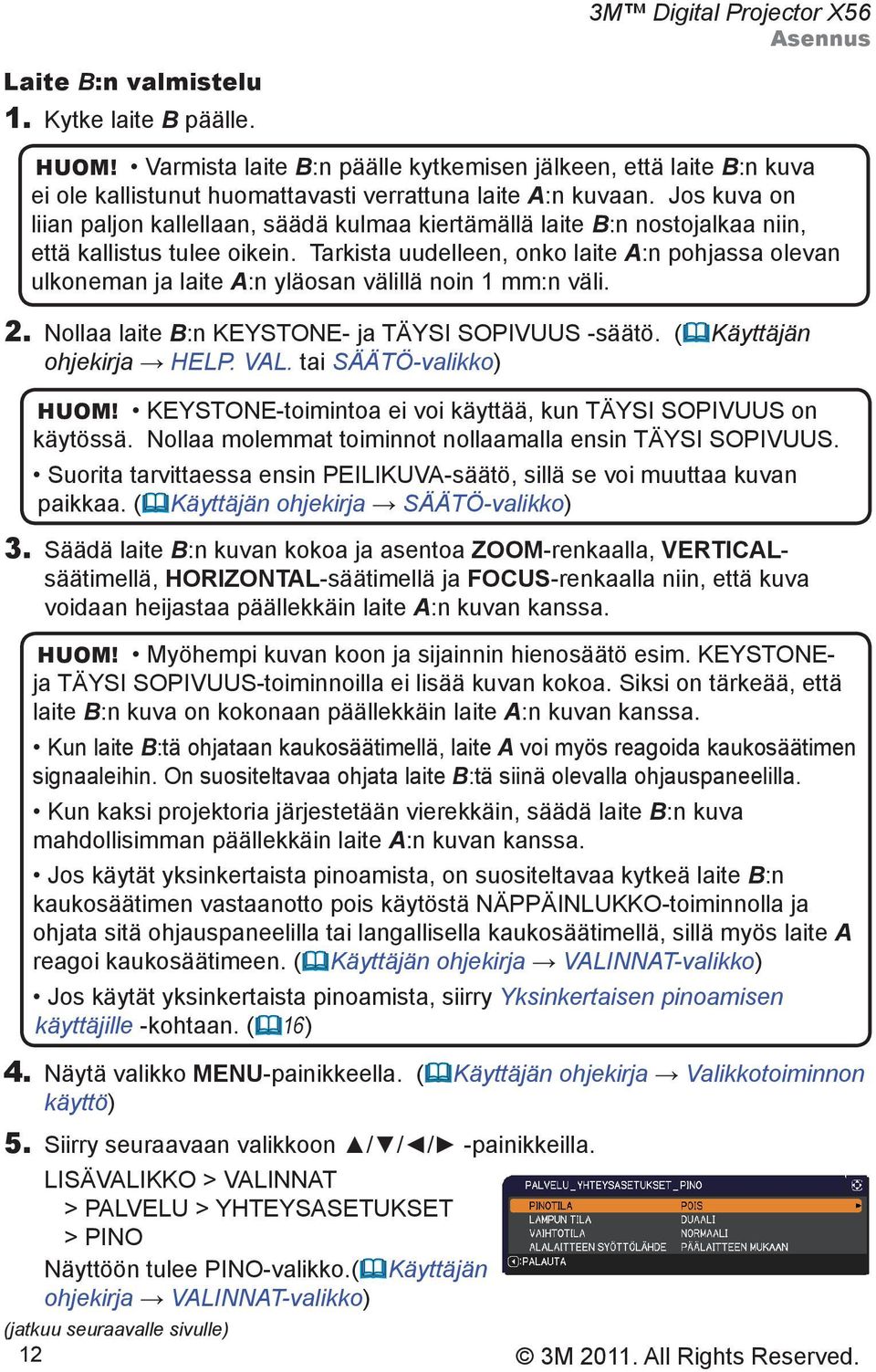 Jos kuva on liian paljon kallellaan, säädä kulmaa kiertämällä laite B:n nostojalkaa niin, että kallistus tulee oikein.