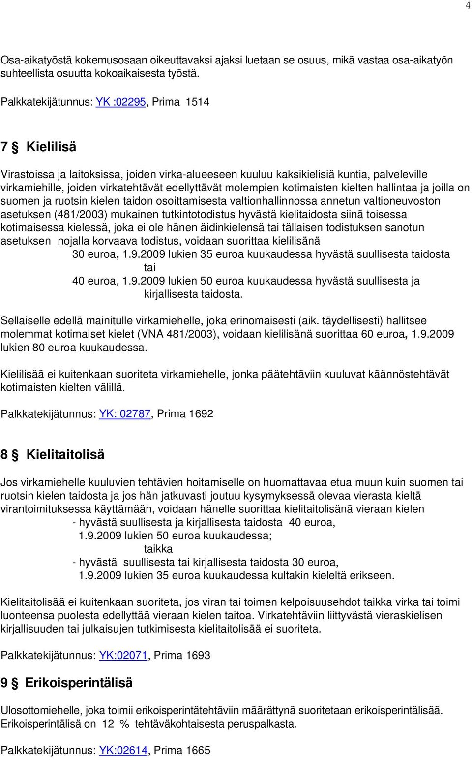 molempien kotimaisten kielten hallintaa ja joilla on suomen ja ruotsin kielen taidon osoittamisesta valtionhallinnossa annetun valtioneuvoston asetuksen (481/2003) mukainen tutkintotodistus hyvästä