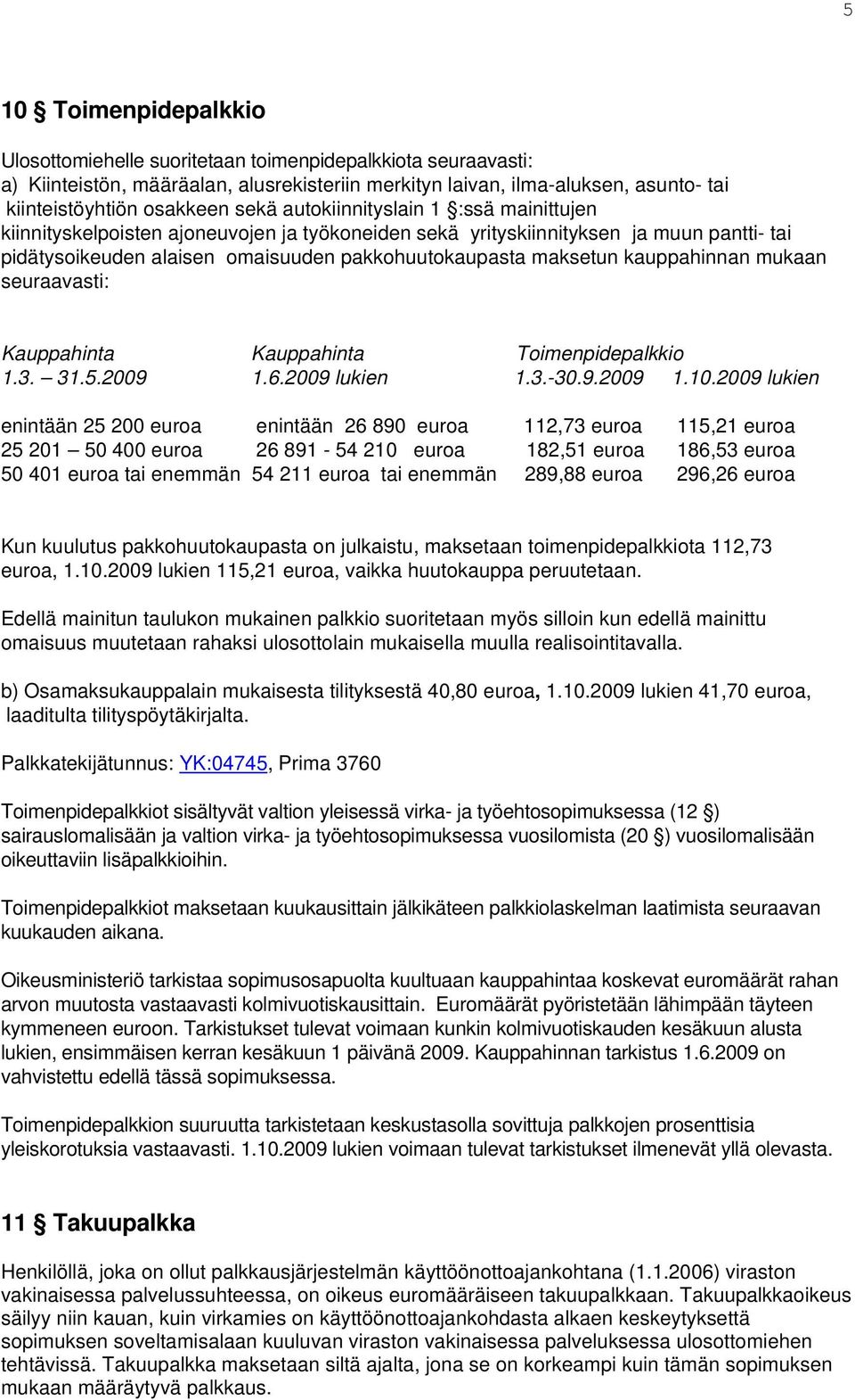 kauppahinnan mukaan seuraavasti: Kauppahinta Kauppahinta Toimenpidepalkkio 1.3. 31.5.2009 1.6.2009 lukien 1.3.-30.9.2009 1.10.