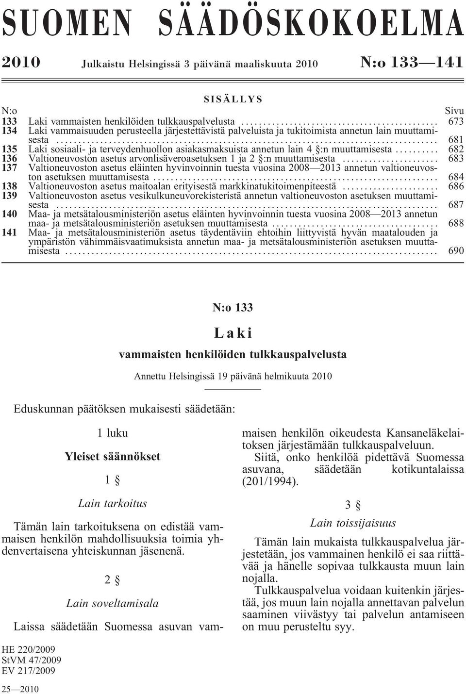 .. 681 135 Laki sosiaali- ja terveydenhuollon asiakasmaksuista annetun lain 4 :n muuttamisesta... 682 136 Valtioneuvoston asetus arvonlisäveroasetuksen 1 ja 2 :n muuttamisesta.