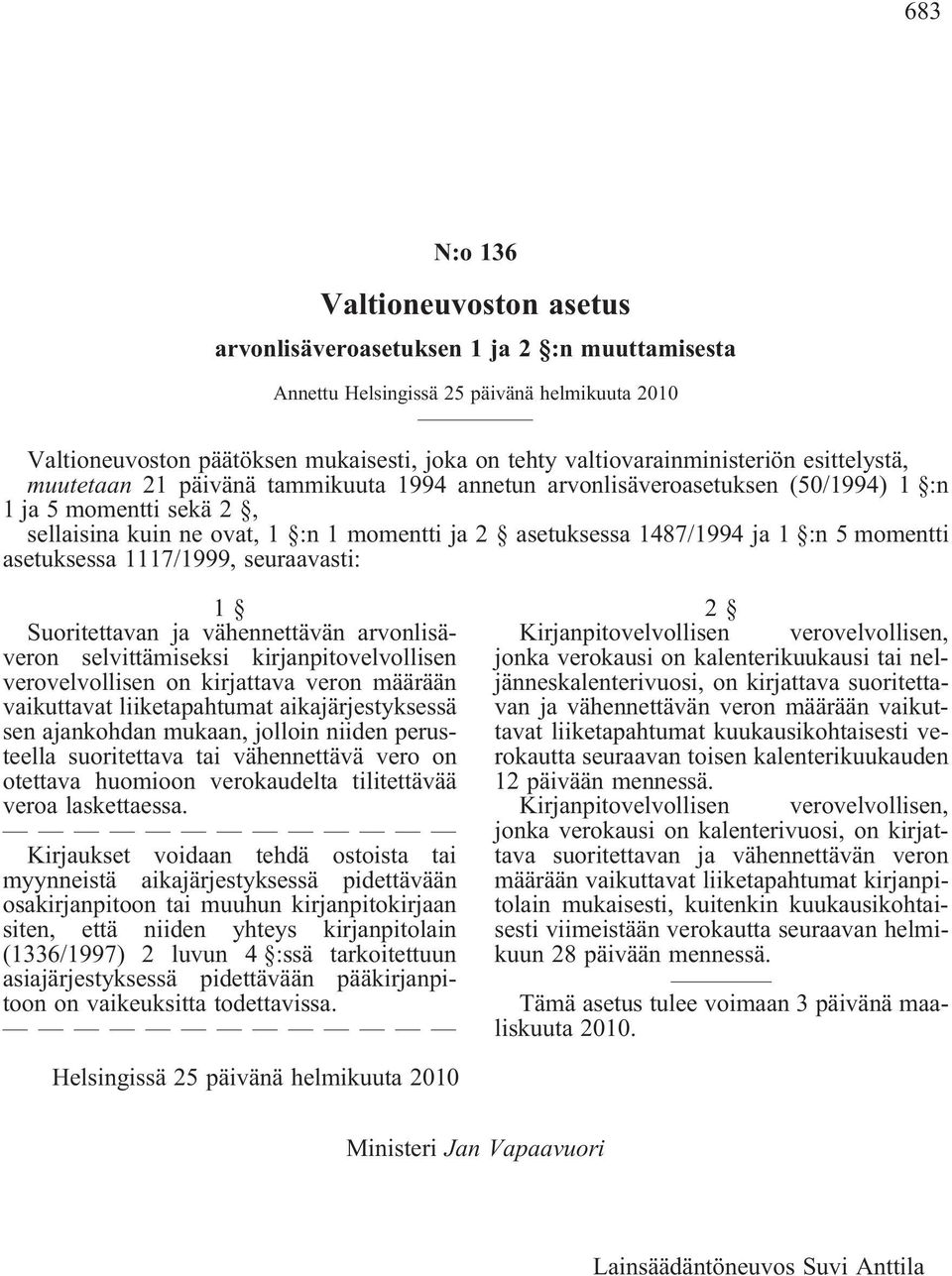 asetuksessa 1487/1994 ja 1 :n 5 momentti asetuksessa 1117/1999, seuraavasti: 1 Suoritettavan ja vähennettävän arvonlisäveron selvittämiseksi kirjanpitovelvollisen verovelvollisen on kirjattava veron