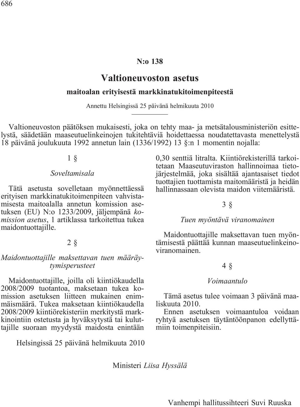 1 Soveltamisala Tätä asetusta sovelletaan myönnettäessä erityisen markkinatukitoimenpiteen vahvistamisesta maitoalalla annetun komission asetuksen (EU) N:o 1233/2009, jäljempänä komission asetus, 1