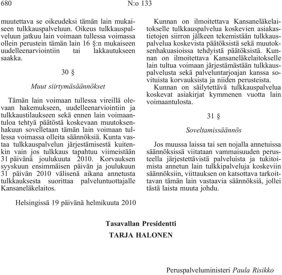 30 Muut siirtymäsäännökset Tämän lain voimaan tullessa vireillä olevaan hakemukseen, uudelleenarviointiin ja tulkkaustilaukseen sekä ennen lain voimaantuloa tehtyä päätöstä koskevaan muutoksenhakuun