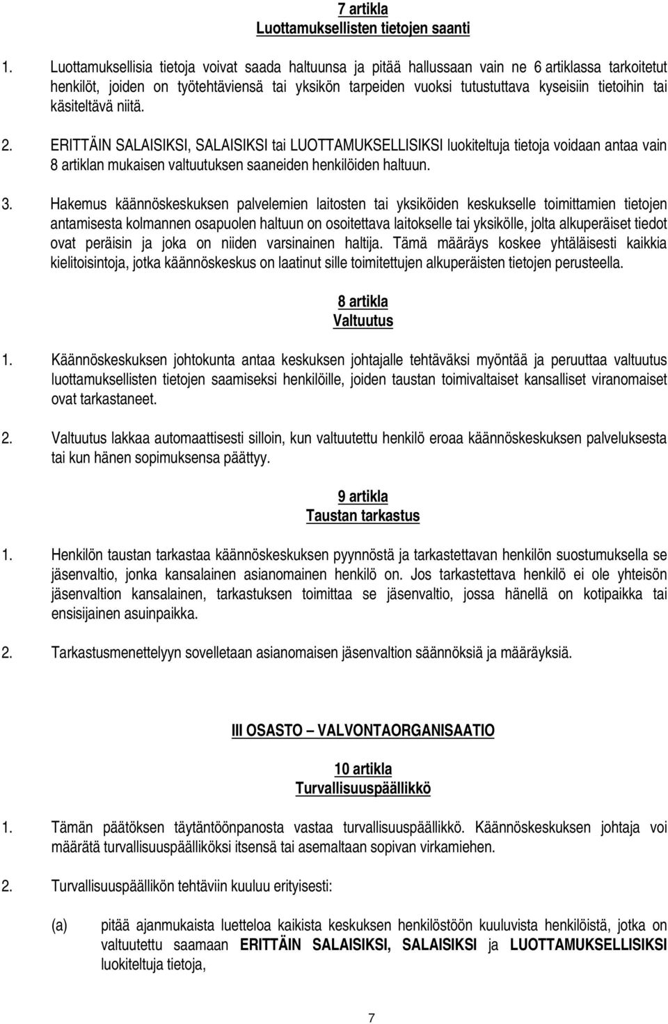 tai käsiteltävä niitä. 2. ERITTÄIN SALAISIKSI, SALAISIKSI tai LUOTTAMUKSELLISIKSI luokiteltuja tietoja voidaan antaa vain 8 artiklan mukaisen valtuutuksen saaneiden henkilöiden haltuun. 3.