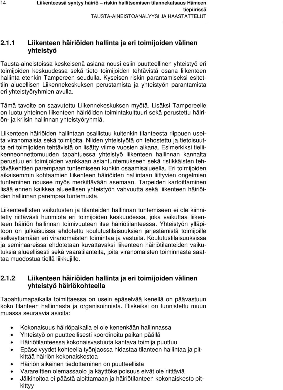 Kyseisen riskin parantamiseksi esitettiin alueellisen Liikennekeskuksen perustamista ja yhteistyön parantamista eri yhteistyöryhmien avulla. Tämä tavoite on saavutettu Liikennekeskuksen myötä.