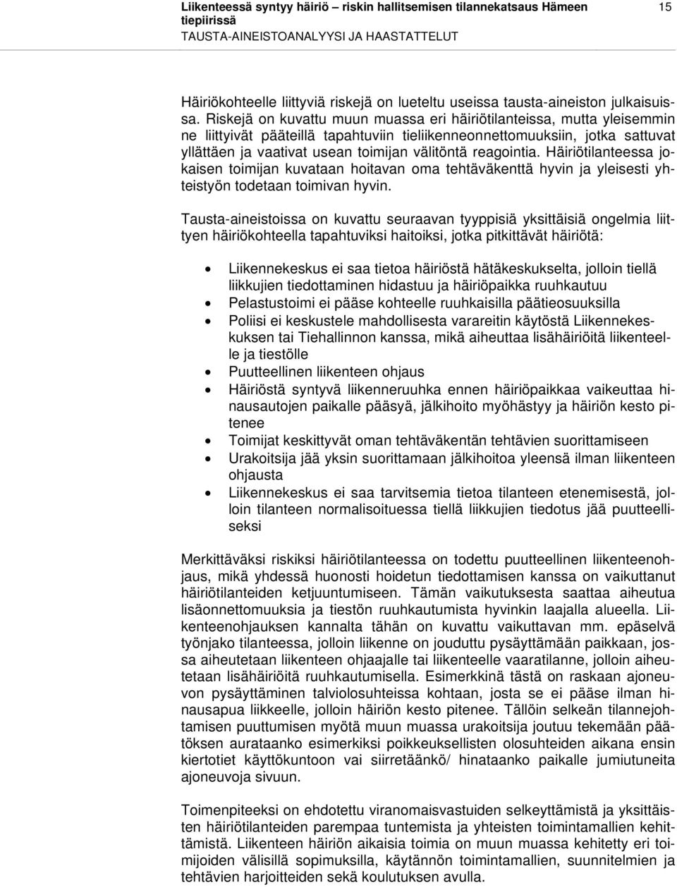 reagointia. Häiriötilanteessa jokaisen toimijan kuvataan hoitavan oma tehtäväkenttä hyvin ja yleisesti yhteistyön todetaan toimivan hyvin.