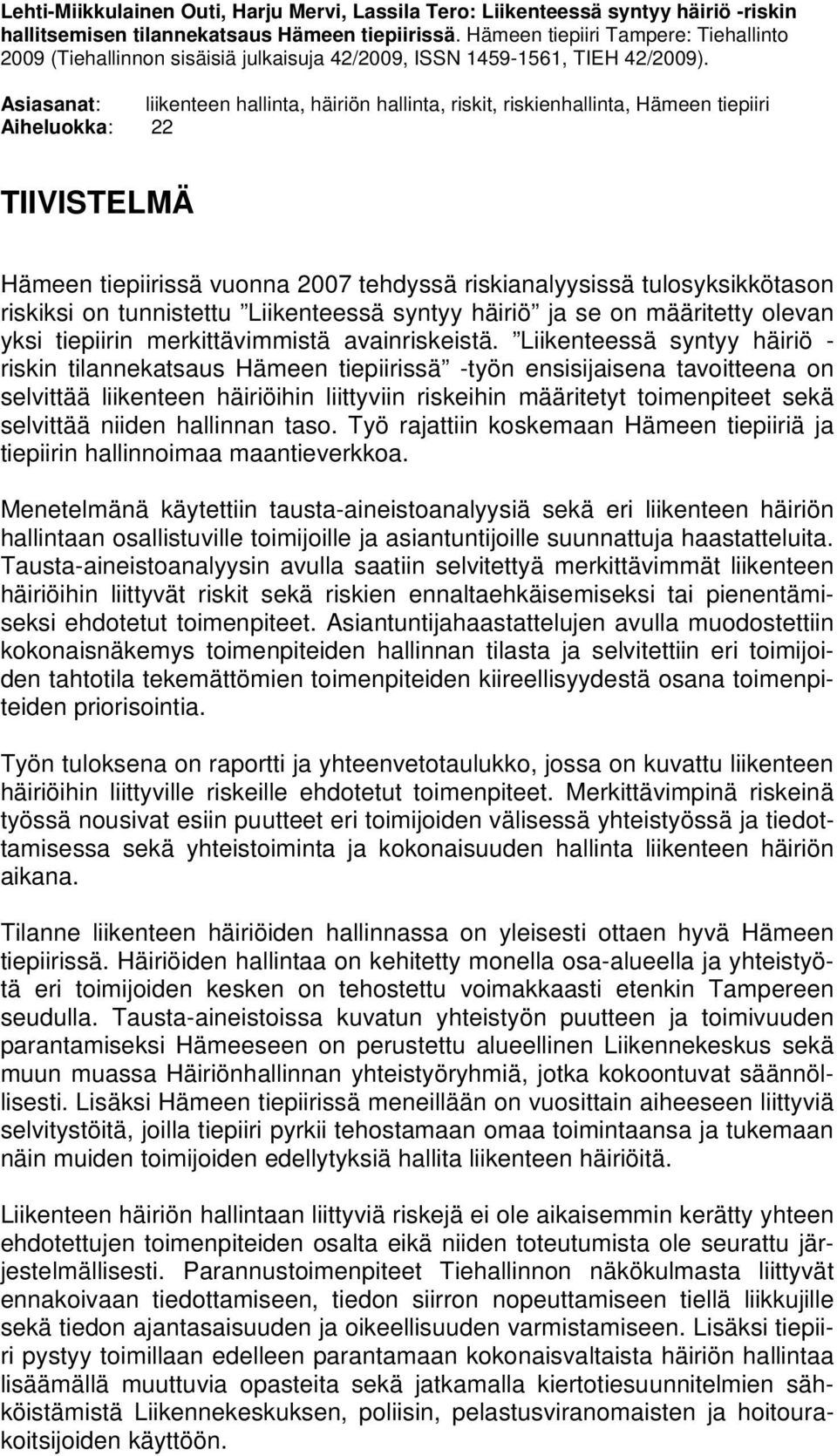 Asiasanat: liikenteen hallinta, häiriön hallinta, riskit, riskienhallinta, Hämeen tiepiiri Aiheluokka: 22 TIIVISTELMÄ Hämeen vuonna 2007 tehdyssä riskianalyysissä tulosyksikkötason riskiksi on