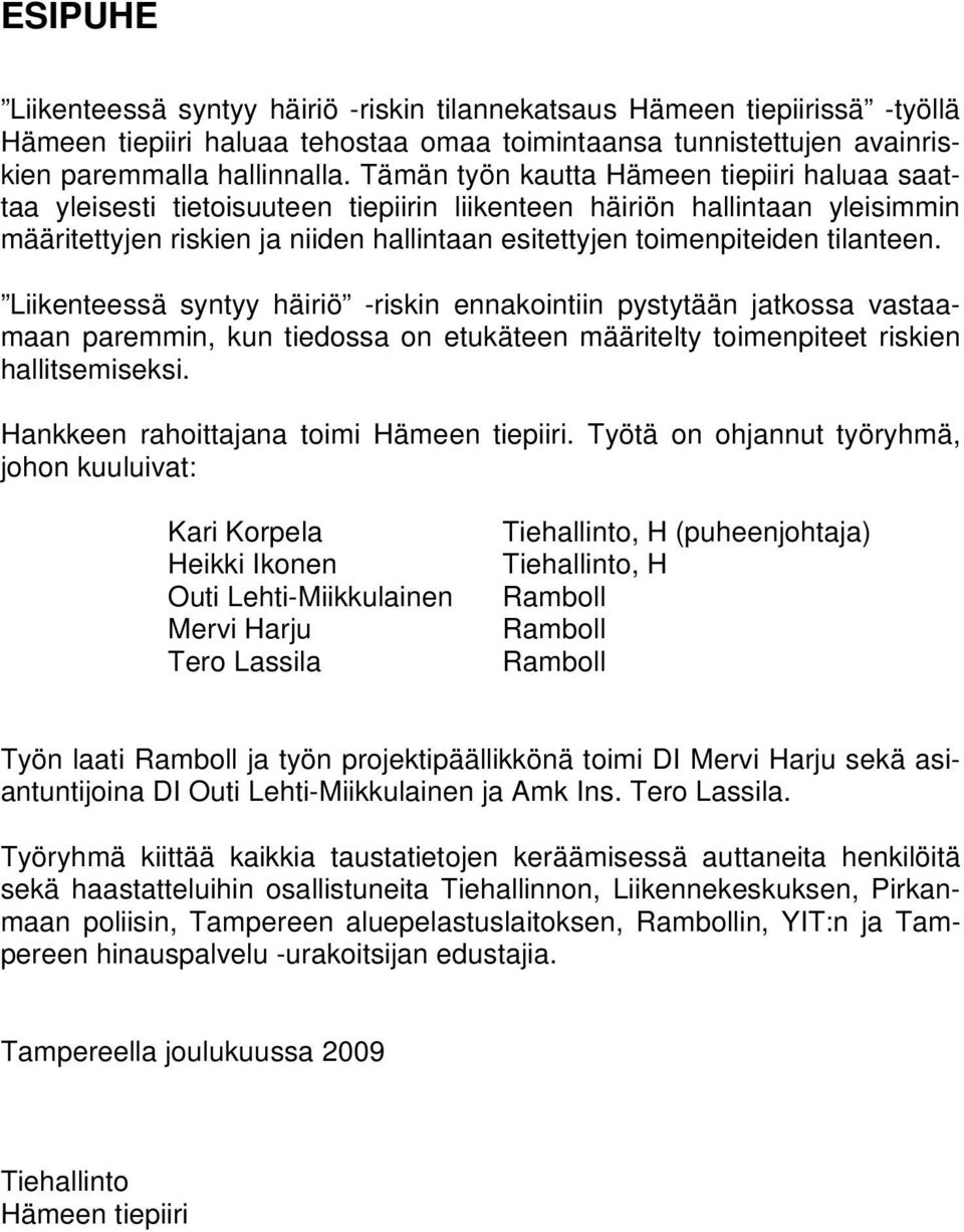 tilanteen. Liikenteessä syntyy häiriö -riskin ennakointiin pystytään jatkossa vastaamaan paremmin, kun tiedossa on etukäteen määritelty toimenpiteet riskien hallitsemiseksi.