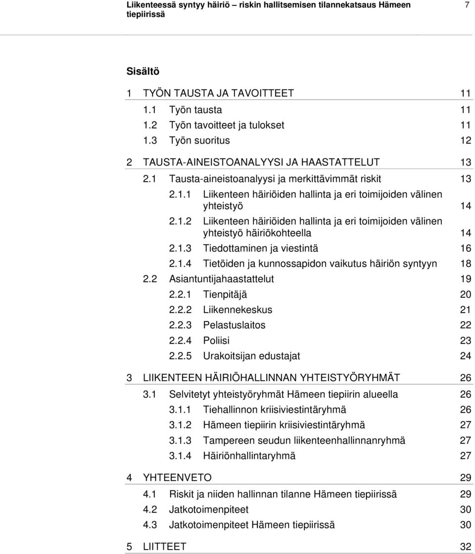 1.3 Tiedottaminen ja viestintä 16 2.1.4 Tietöiden ja kunnossapidon vaikutus häiriön syntyyn 18 2.2 Asiantuntijahaastattelut 19 2.2.1 Tienpitäjä 20 2.2.2 Liikennekeskus 21 2.2.3 Pelastuslaitos 22 2.2.4 Poliisi 23 2.