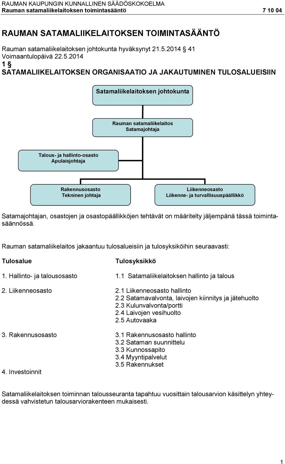 2014 1 SATAMALIIKELAITOKSEN ORGANISAATIO JA JAKAUTUMINEN TULOSALUEISIIN Satamaliikelaitoksen johtokunta Rauman satamaliikelaitos Satamajohtaja Talous- ja hallinto-osasto Apulaisjohtaja Rakennusosasto