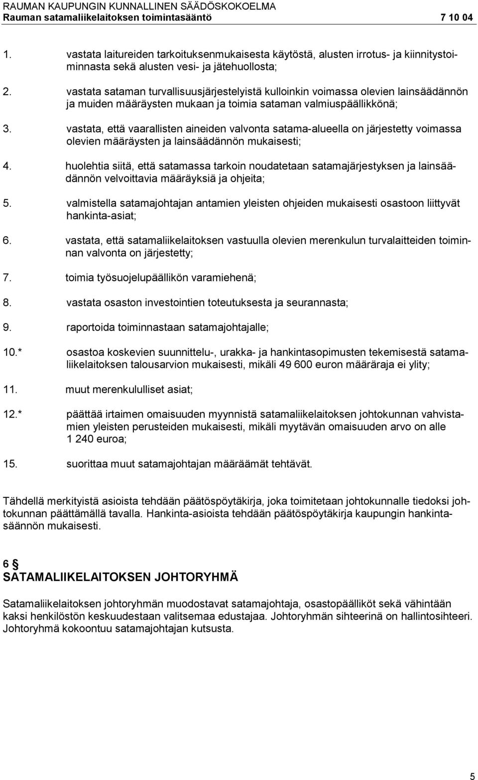 vastata, että vaarallisten aineiden valvonta satama-alueella on järjestetty voimassa olevien määräysten ja lainsäädännön mukaisesti; 4.