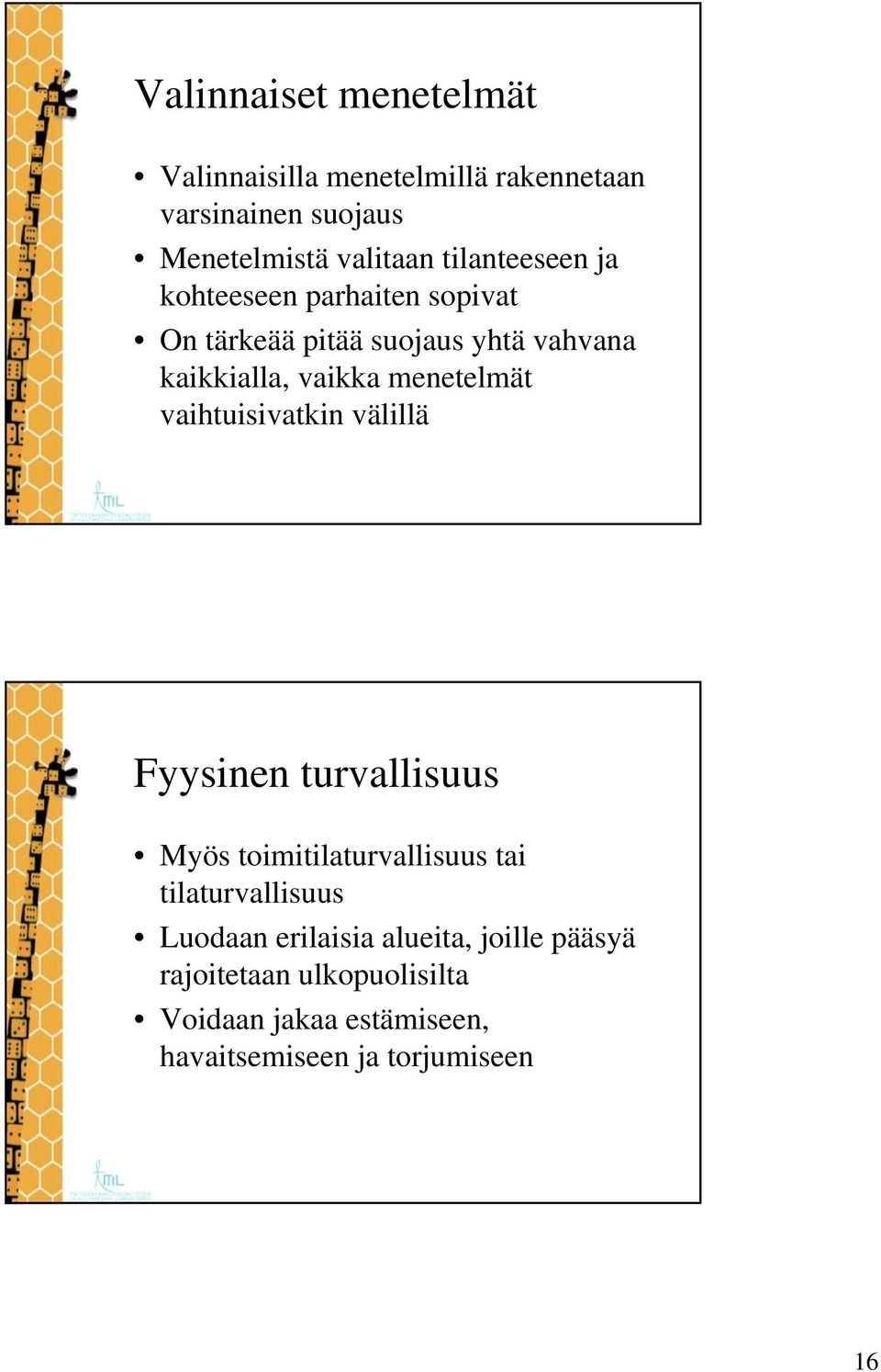 menetelmät vaihtuisivatkin välillä Fyysinen turvallisuus Myös toimitilaturvallisuus tai tilaturvallisuus