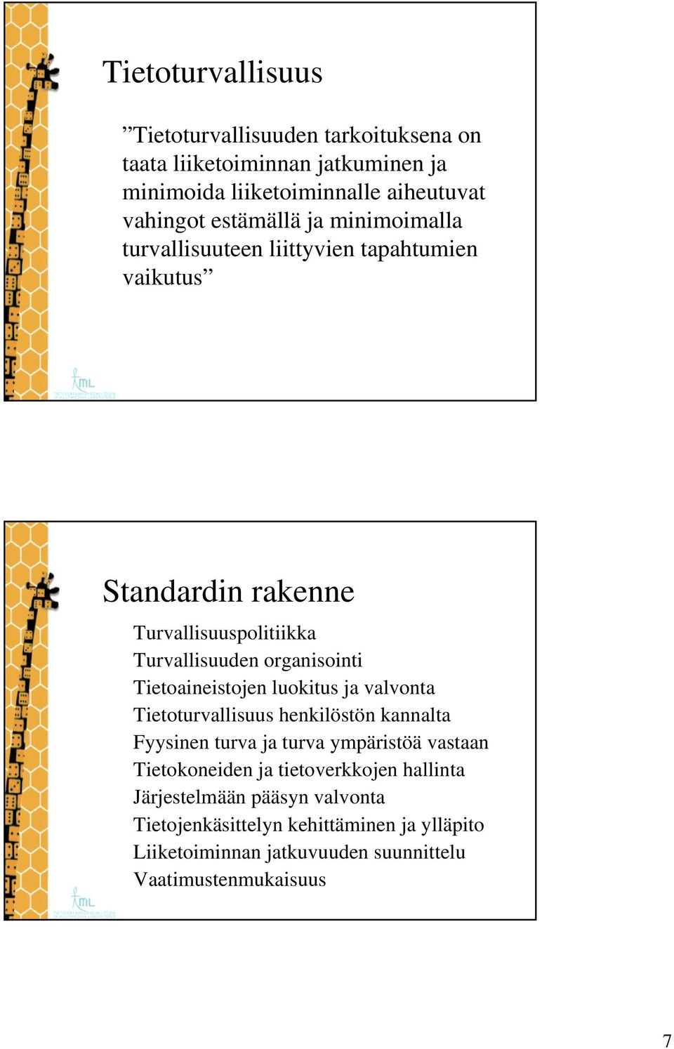 Tietoaineistojen luokitus ja valvonta Tietoturvallisuus henkilöstön kannalta Fyysinen turva ja turva ympäristöä vastaan Tietokoneiden ja