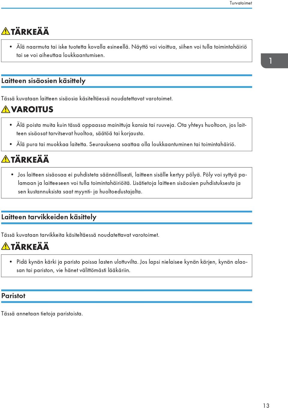 Ota yhteys huoltoon, jos laitteen sisäosat tarvitsevat huoltoa, säätöä tai korjausta. Älä pura tai muokkaa laitetta. Seurauksena saattaa olla loukkaantuminen tai toimintahäiriö.