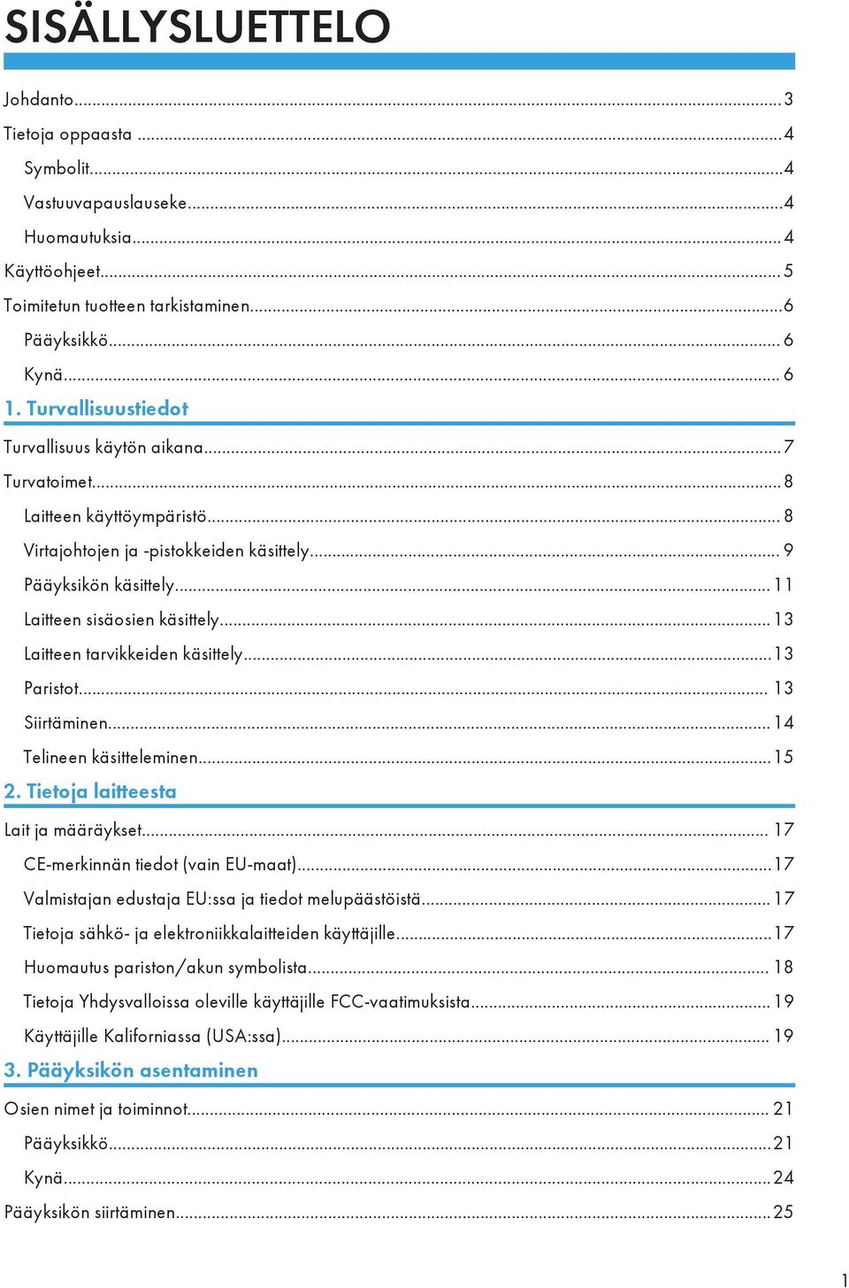 ..13 Laitteen tarvikkeiden käsittely...13 Paristot... 13 Siirtäminen...14 Telineen käsitteleminen...15 2. Tietoja laitteesta Lait ja määräykset... 17 CE-merkinnän tiedot (vain EU-maat).