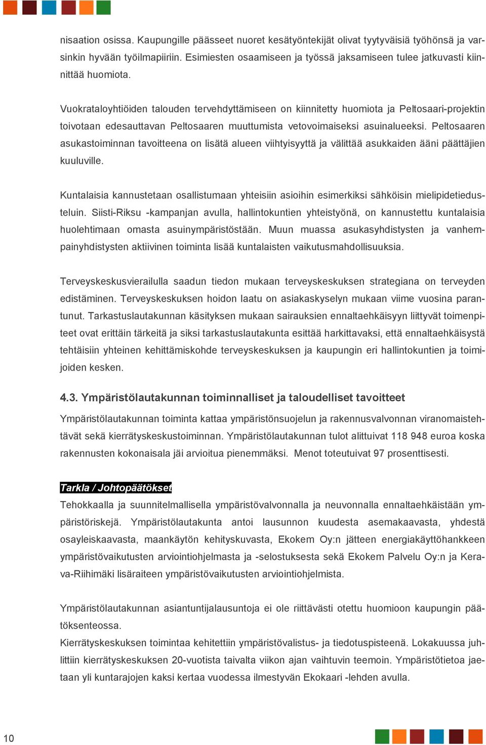 Vuokrataloyhtiöiden talouden tervehdyttämiseen on kiinnitetty huomiota ja Peltosaari-projektin toivotaan edesauttavan Peltosaaren muuttumista vetovoimaiseksi asuinalueeksi.