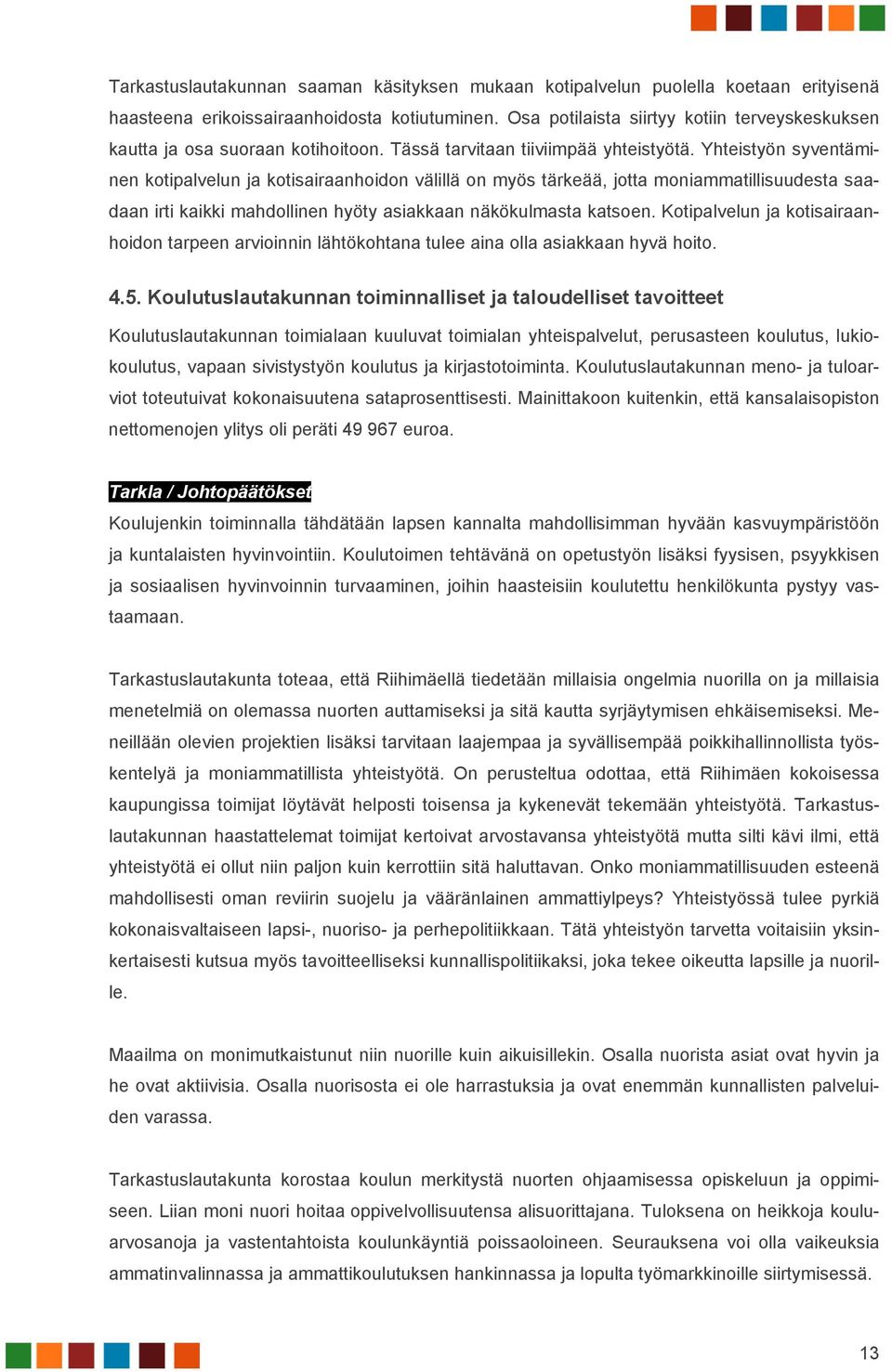 Yhteistyön syventäminen kotipalvelun ja kotisairaanhoidon välillä on myös tärkeää, jotta moniammatillisuudesta saadaan irti kaikki mahdollinen hyöty asiakkaan näkökulmasta katsoen.