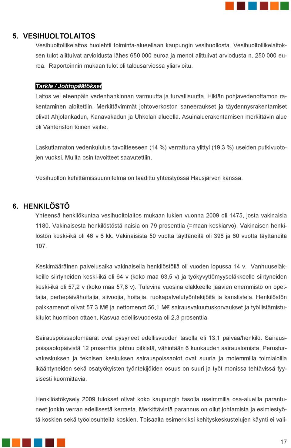 Tarkla / Johtopäätökset Laitos vei eteenpäin vedenhankinnan varmuutta ja turvallisuutta. Hikiän pohjavedenottamon rakentaminen aloitettiin.