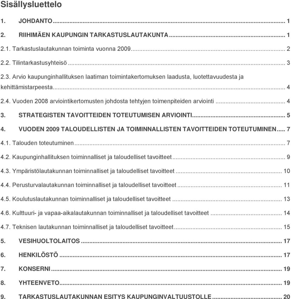 .. 4 3. STRATEGISTEN TAVOITTEIDEN TOTEUTUMISEN ARVIOINTI... 5 4. VUODEN 2009 TALOUDELLISTEN JA TOIMINNALLISTEN TAVOITTEIDEN TOTEUTUMINEN... 7 4.1. Talouden toteutuminen... 7 4.2. Kaupunginhallituksen toiminnalliset ja taloudelliset tavoitteet.