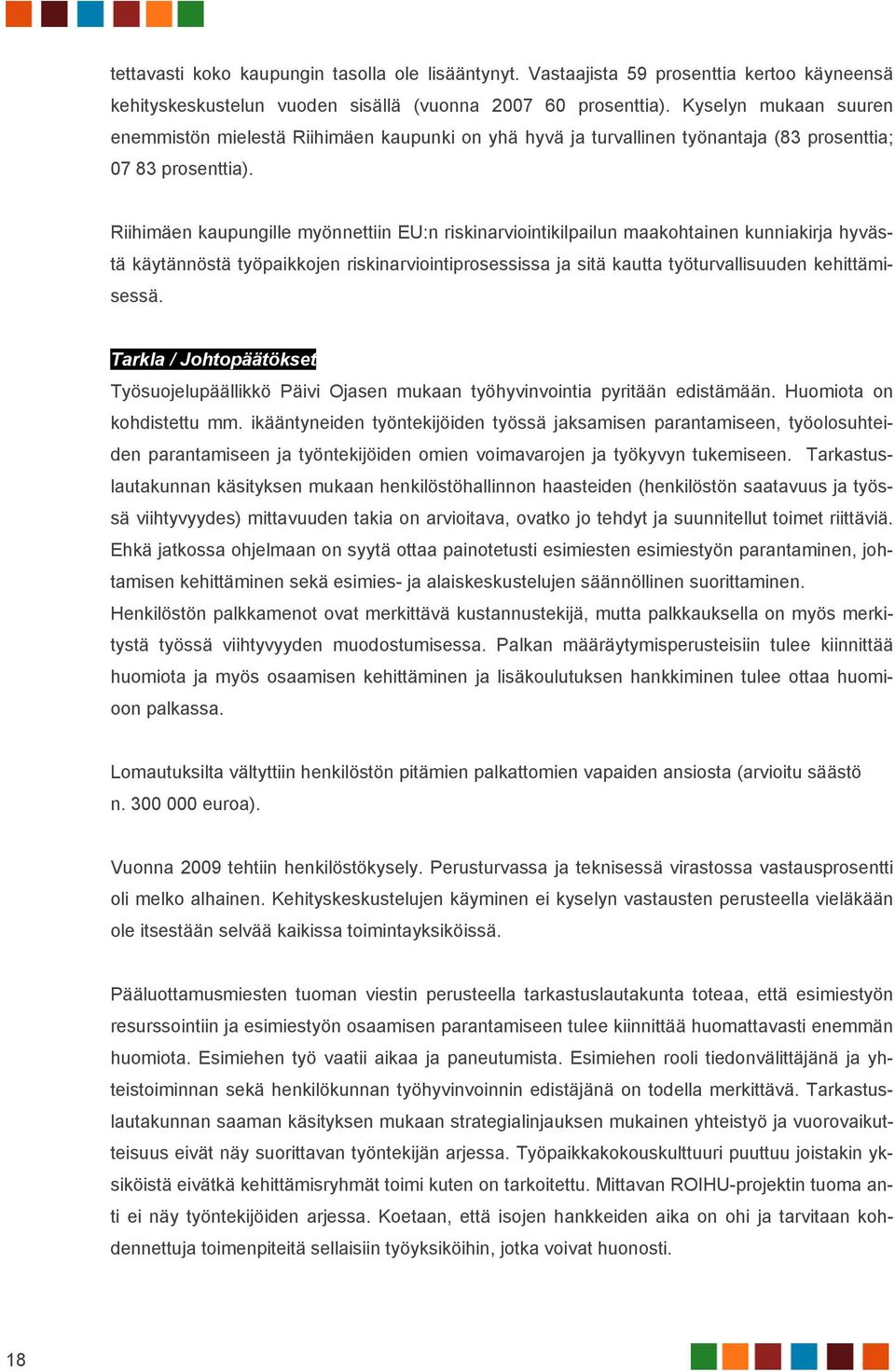 Riihimäen kaupungille myönnettiin EU:n riskinarviointikilpailun maakohtainen kunniakirja hyvästä käytännöstä työpaikkojen riskinarviointiprosessissa ja sitä kautta työturvallisuuden kehittämisessä.