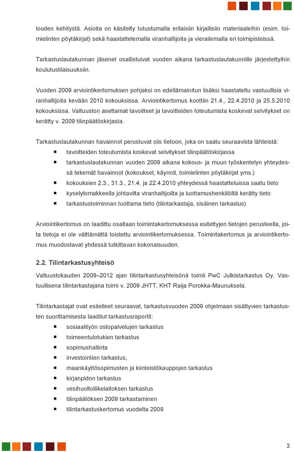 Vuoden 2009 arviointikertomuksen pohjaksi on edellämainitun lisäksi haastateltu vastuullisia viranhaltijoita kevään 2010 kokouksissa. Arviointikertomus koottiin 21.4., 22.4.2010 ja 25.