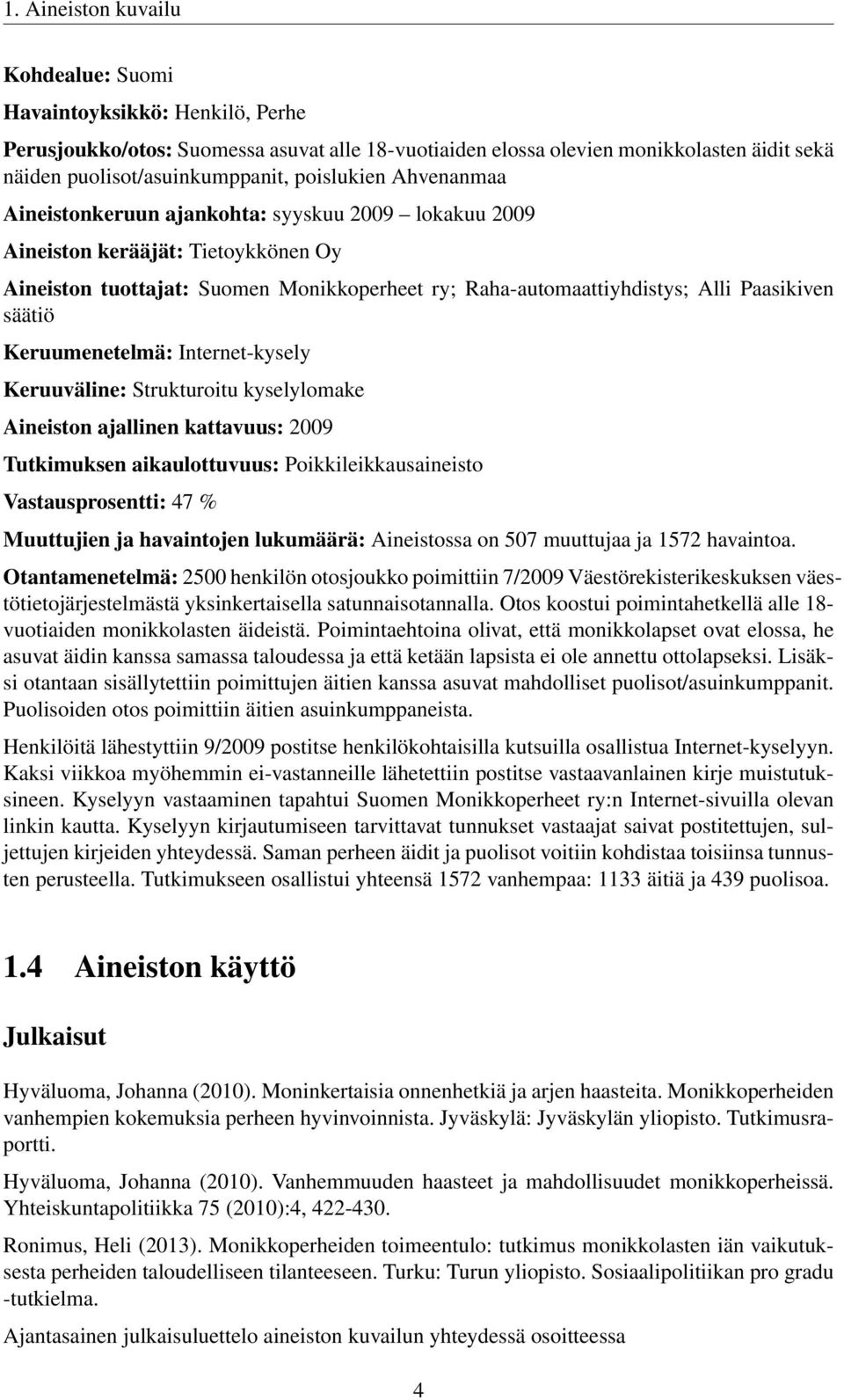 säätiö Keruumenetelmä: Internet-kysely Keruuväline: Strukturoitu kyselylomake Aineiston ajallinen kattavuus: 2009 Tutkimuksen aikaulottuvuus: Poikkileikkausaineisto Vastausprosentti: 47 % Muuttujien