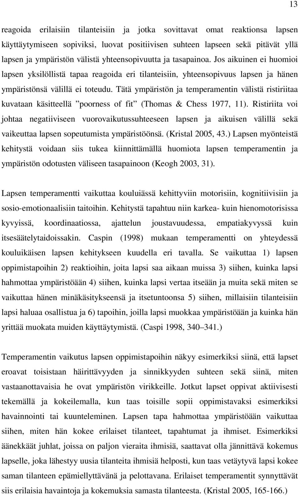 Tätä ympäristön ja temperamentin välistä ristiriitaa kuvataan käsitteellä poorness of fit (Thomas & Chess 1977, 11).