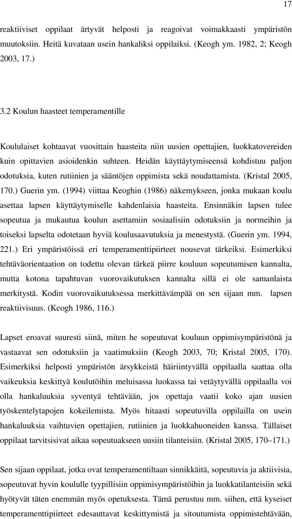 Heidän käyttäytymiseensä kohdistuu paljon odotuksia, kuten rutiinien ja sääntöjen oppimista sekä noudattamista. (Kristal 2005, 170.) Guerin ym.