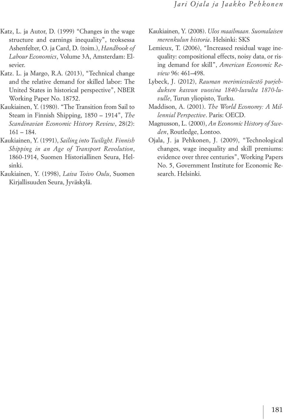 18752. Kaukiainen, Y. (1980). The Transition from Sail to Steam in Finnish Shipping, 1850 1914, The Scandinavian Economic History Review, 28(2): 161 184. Kaukiainen, Y. (1991), Sailing into Twilight.