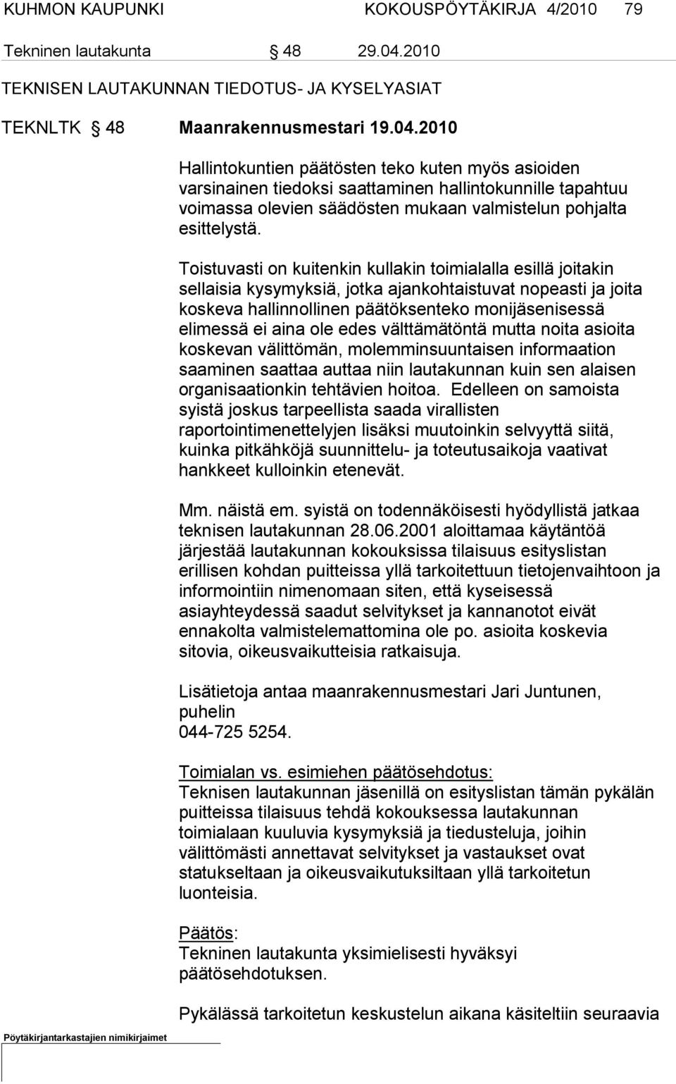 2010 Hallintokuntien päätösten teko kuten myös asioiden varsinainen tie doksi saattaminen hallintokunnille tapahtuu voimassa olevien säädös ten mukaan valmistelun pohjalta esittelystä.