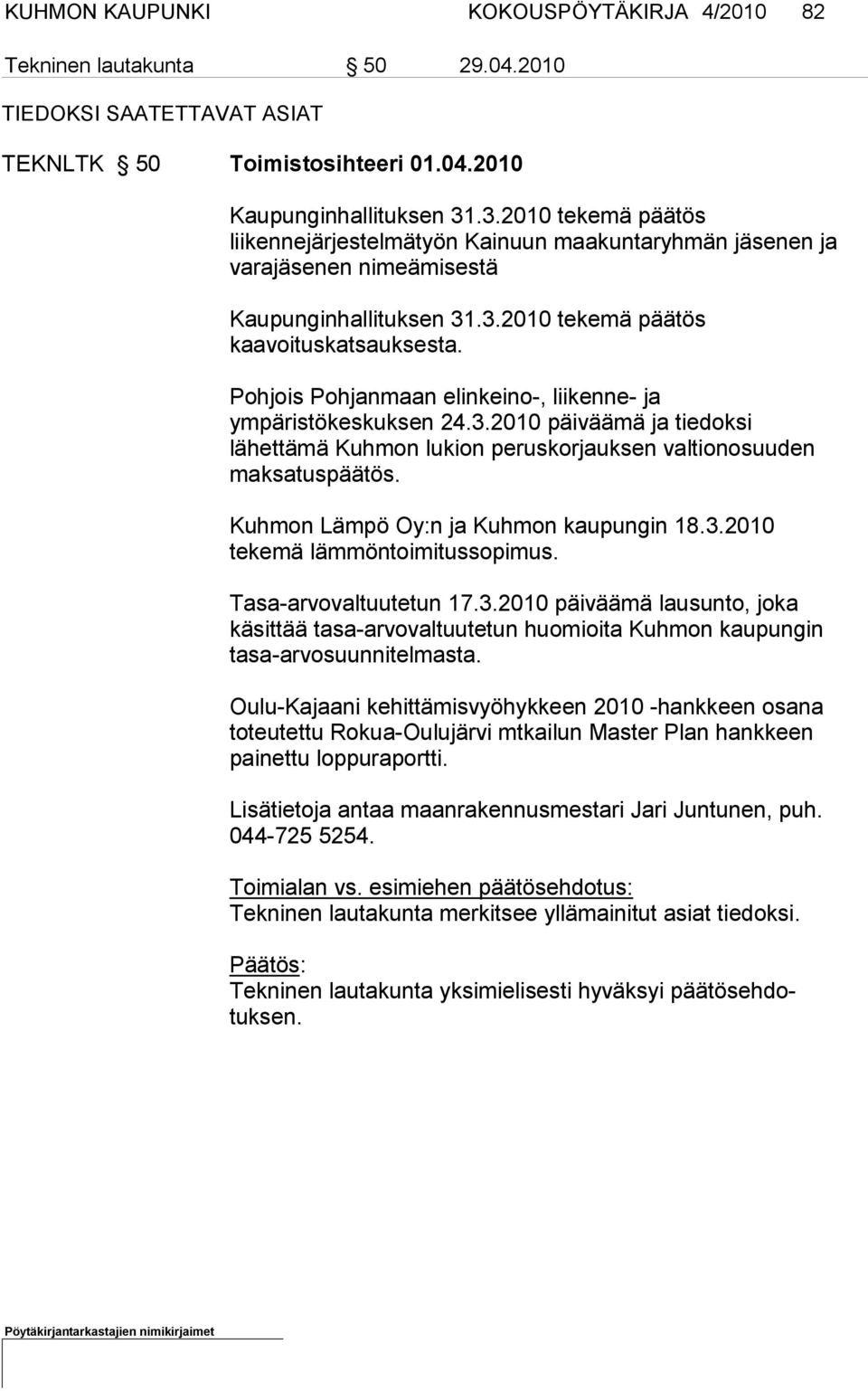 Pohjois Pohjanmaan elinkeino-, liikenne- ja ympäristökeskuksen 24.3.2010 päiväämä ja tiedoksi lähettämä Kuhmon lukion peruskor jauksen valtionosuuden maksatus päätös.