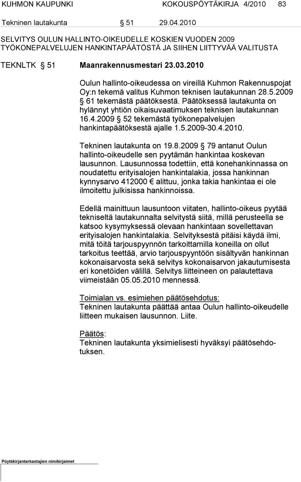 2010 Oulun hallinto-oikeudessa on vireillä Kuhmon Rakennuspojat Oy:n tekemä valitus Kuhmon teknisen lautakunnan 28.5.2009 61 teke mästä päätöksestä.