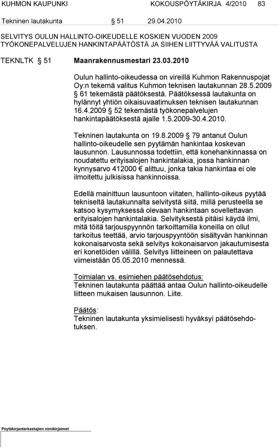 2010 Oulun hallinto-oikeudessa on vireillä Kuhmon Rakennuspojat Oy:n tekemä valitus Kuhmon teknisen lautakunnan 28.5.2009 61 teke mästä päätöksestä.