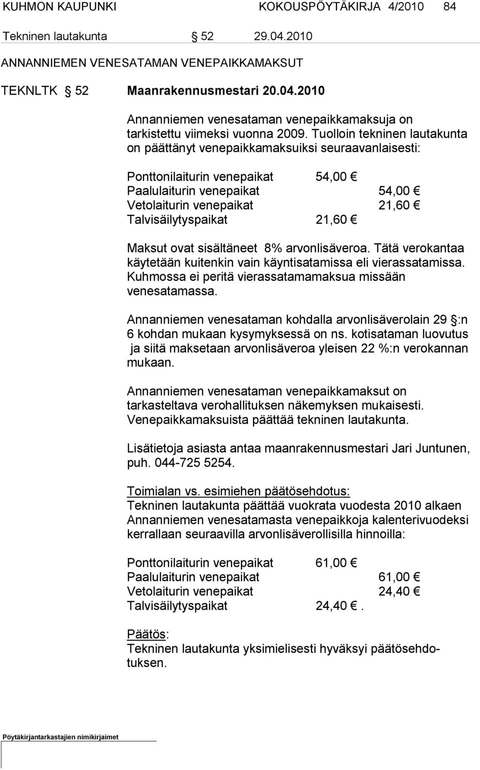 21,60 Maksut ovat sisältäneet 8% arvonlisäveroa. Tätä verokantaa käytetään kuitenkin vain käyntisata missa eli vierassatamissa. Kuhmossa ei peritä vierassatama maksua missään venesatamassa.