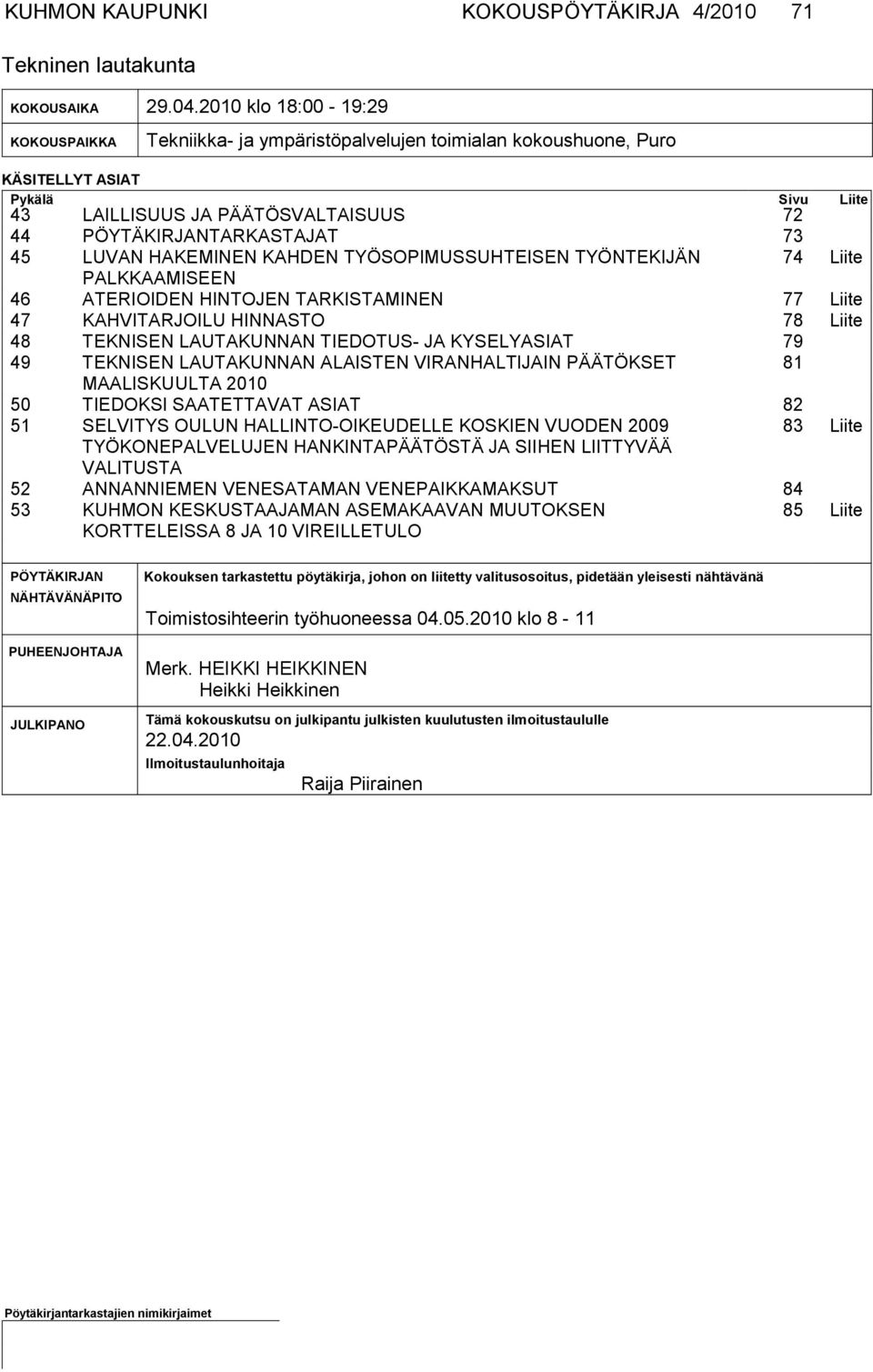 45 LUVAN HAKEMINEN KAHDEN TYÖSOPIMUSSUHTEISEN TYÖNTEKIJÄN 74 Liite PALK KAAMISEEN 46 ATERIOIDEN HINTOJEN TARKISTAMINEN 77 Liite 47 KAHVITARJOILU HINNASTO 78 Liite 48 TEKNISEN LAUTAKUNNAN TIEDOTUS- JA