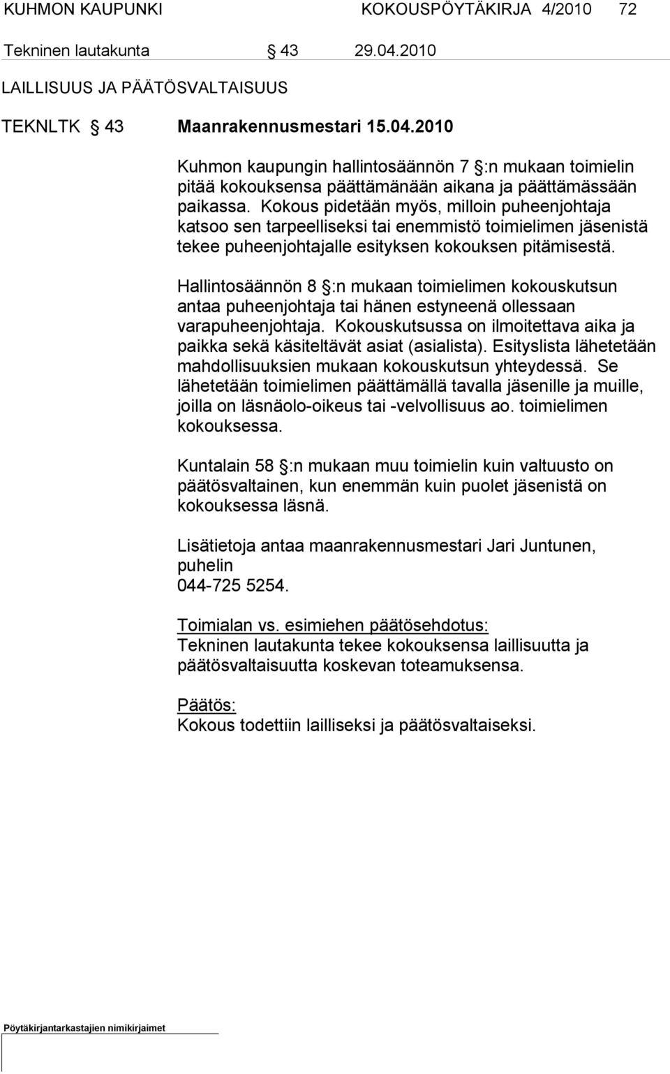 Hallintosäännön 8 :n mukaan toimielimen kokouskutsun antaa pu heenjohtaja tai hänen estyneenä ollessaan varapuheenjohtaja.