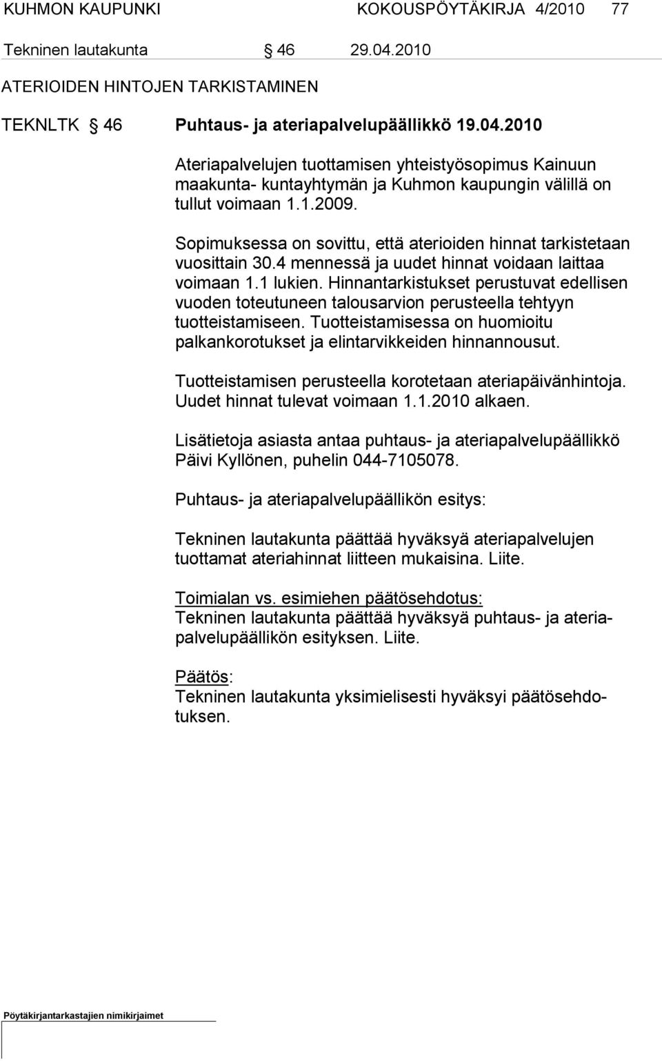 2010 Ateriapalvelujen tuottamisen yhteistyösopimus Kainuun maakunta- kuntayhtymän ja Kuhmon kaupungin välillä on tullut voi maan 1.1.2009.