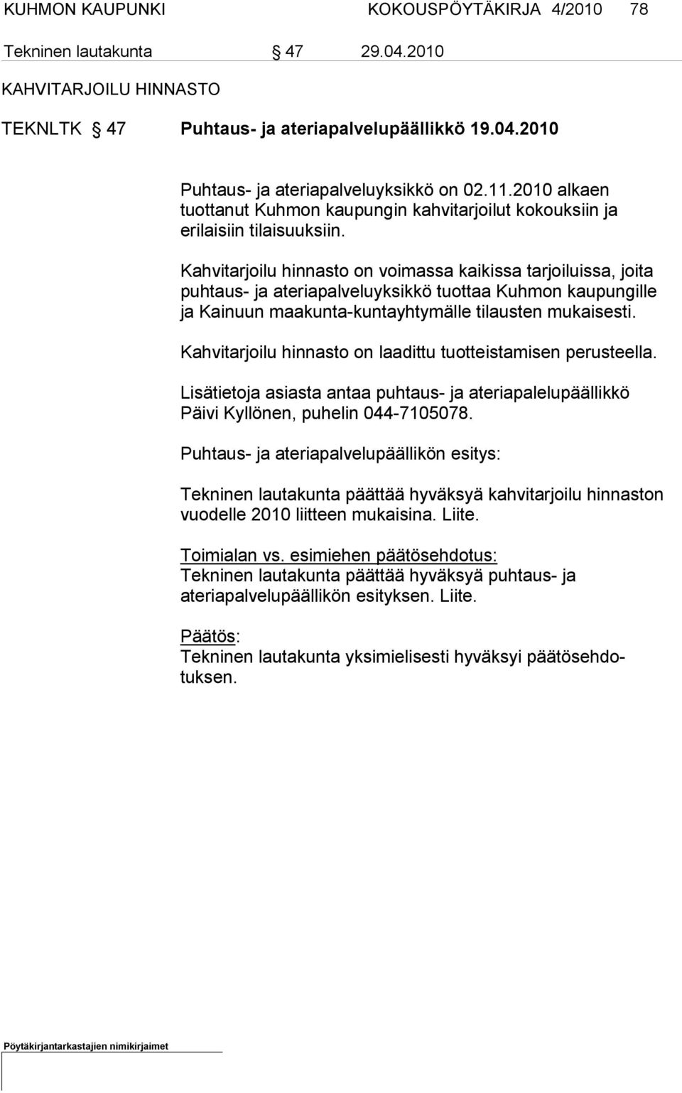 Kahvitarjoilu hinnasto on voimassa kaikissa tarjoiluissa, joita puhtaus- ja ateriapalveluyksikkö tuottaa Kuhmon kaupungille ja Kainuun maa kunta-kuntayhtymälle tilausten mukaisesti.