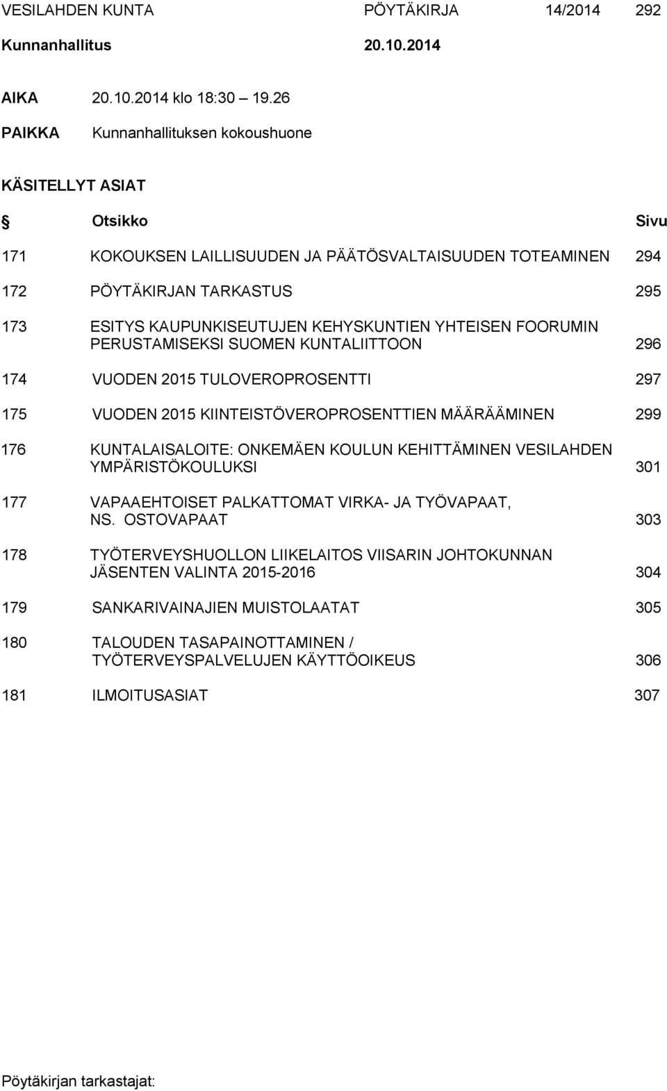 KEHYSKUNTIEN YHTEISEN FOORUMIN PERUSTAMISEKSI SUOMEN KUNTALIITTOON 296 174 VUODEN 2015 TULOVEROPROSENTTI 297 175 VUODEN 2015 KIINTEISTÖVEROPROSENTTIEN MÄÄRÄÄMINEN 299 176 KUNTALAISALOITE: ONKEMÄEN